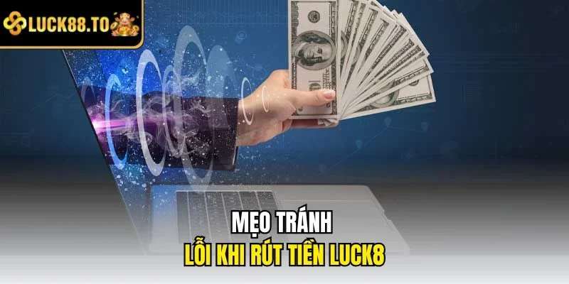 Mẹo tránh lỗi khi rút tiền LUCK8