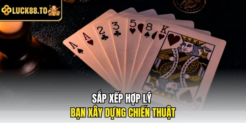 Sắp xếp hợp lý bạn xây dựng chiến thuật
